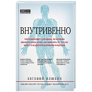 Внутривенно. Что происходит с сосудами, по которым движется ваша кровь, как вылечить то, что уже болит, и не допустить проблем в будущем