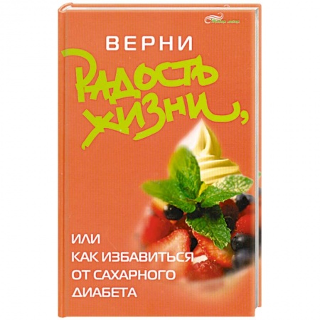 Книги, книга Верни радость жизни, или Как избавиться от сахарного диабета купить по низкой цене