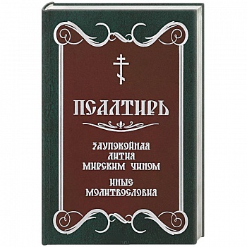 Псалтирь. Заупокойная лития мирским чином. Иные молитвословия