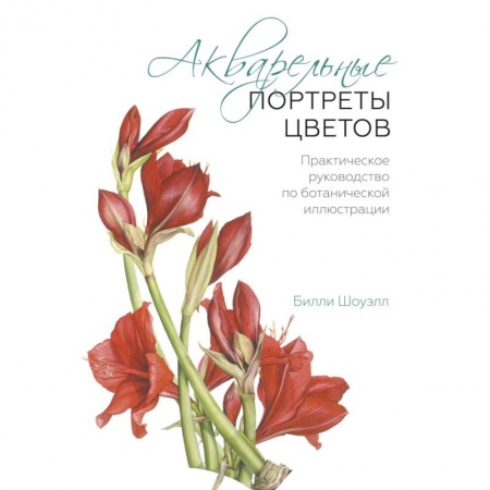 Живопись, книга Акварельные портреты цветов. Практическое руководство по ботанической иллюстрации купить по низкой цене