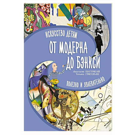 Культура и искусство, книга От модерна до Бэнкси: искусство детям полезно и увлекательно купить по низкой цене