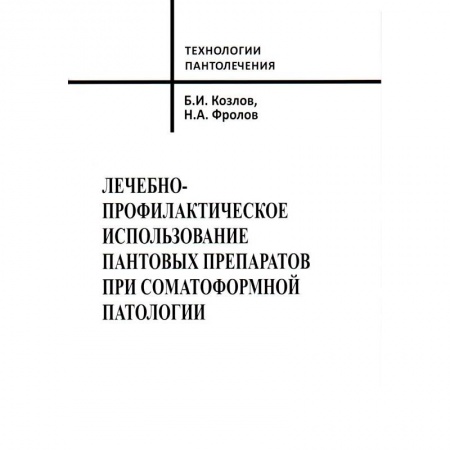 Лечебные свойства растений, минералов и т.д., книга Лечебно-профилактическое использование пантовых препаратов при соматоформной патологии купить по низкой цене