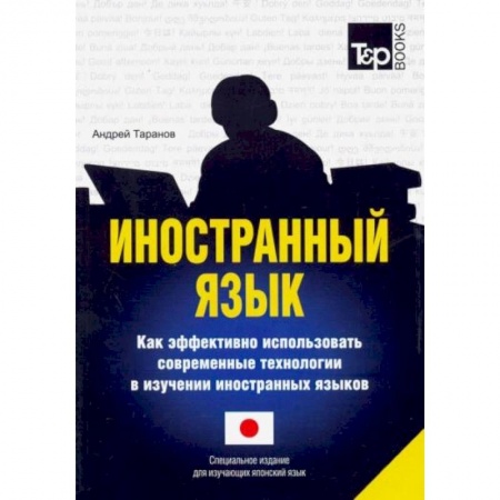 Японский язык, книга Иностранный язык. Как эффективно использовать современные технологии в изучении иностранных языков. Специальное издание для изучающих японский язык купить по низкой цене