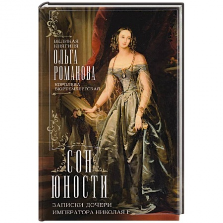 Императорский Дом Романовых, книга Сон юности. Записки дочери императора Николая I. Великая княгиня Ольга Николаевна Романова купить по низкой цене