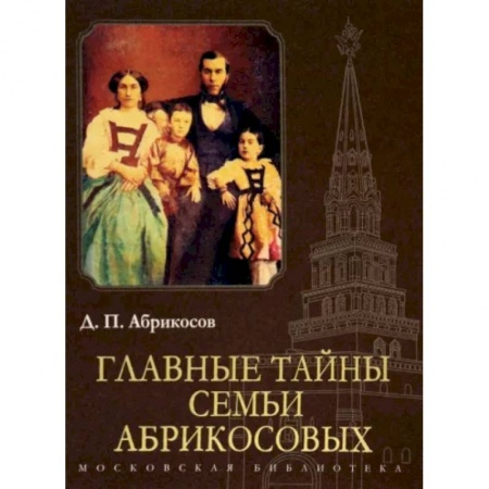 Мемуары, биографии бизнесменов, книга Главные тайны семьи Абрикосовых купить по низкой цене