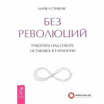 Без революций. Работаем над собой, оставаясь в гармонии Без революций. Работаем над собой, оставаясь в гармонии