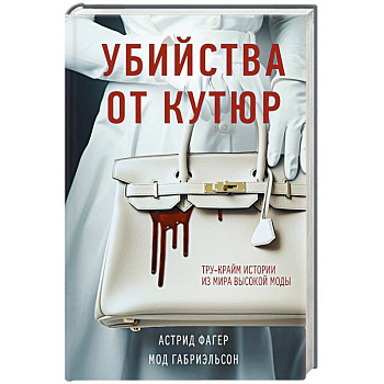 Убийства от кутюр. Тру-крайм истории из мира высокой моды (формат клатчбук)