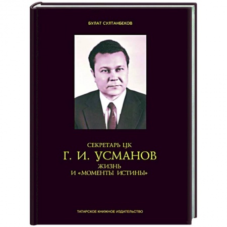 Мемуары, биографии, книга Секретарь ЦК Г.И.Усманов. Жизнь и 'Моменты истины' купить по низкой цене