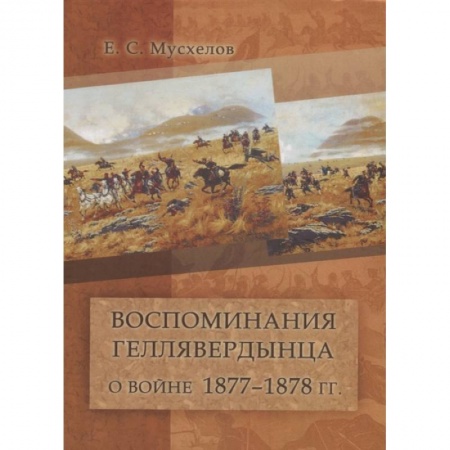 Эссе, письма, очерки, книга Воспоминания геллявердынца о войне 1877–1878 гг. (Посвящается однополчанам.) купить по низкой цене