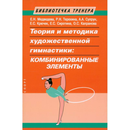 Тренерское мастерство, книга Теория и методика художественной гимнастики:комбинированные элементы купить по низкой цене