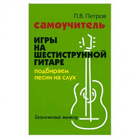 Песенники, ноты, книга Самоучитель игры на шестиструнной гитаре. Подбираем песни на слух купить по низкой цене