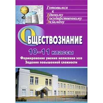 Обществознание. 10-11 классы. Формирование умения написания эссе. Задания повышенной сложности