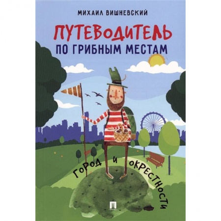 Грибы. Справочники. Определители, книга Путеводитель по грибным местам. Город и окрестности купить по низкой цене