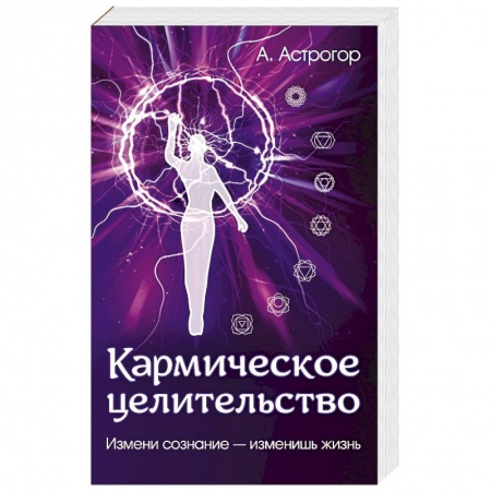 Парапсихология, книга Кармическое целительство. Измени сознание-изменишь жизнь купить по низкой цене