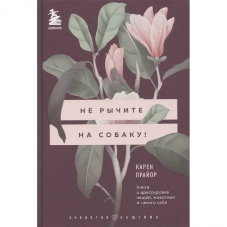Психология масс и соционика, книга Не рычите на собаку! Книга о дрессировке людей, животных и самого себя купить по низкой цене