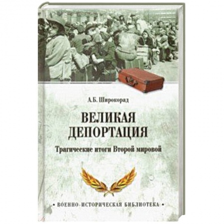 Вторая мировая война (1939-1945), книга Великая депортация. Трагические итоги Второй мировой войны купить по низкой цене