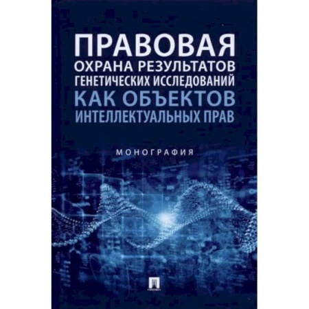 Право. Юриспруденция, книга Правовая охрана результатов генетических исследований как объектов интеллектуальных прав. Монография купить по низкой цене