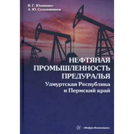 Промышленность, книга Нефтяная промышленность Предуралья. Удмуртская Республика и Пермский край купить по низкой цене