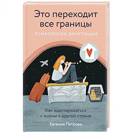 Психология, книга Это переходит все границы: Психология эмиграции. Как адаптироваться к жизни в другой стране купить по низкой цене
