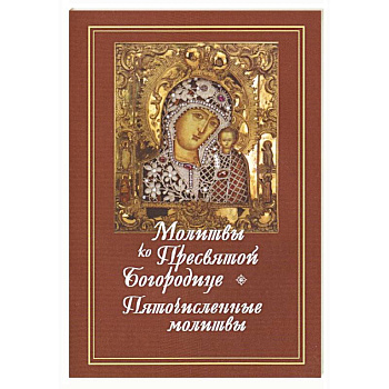 Молитвы ко Пресвятой Богородице. Богородичное правило. Пяточисленные молитвы
