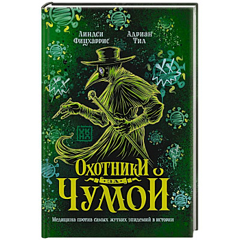 Охотники за чумой. Медицина против самых жутких эпидемий в истории