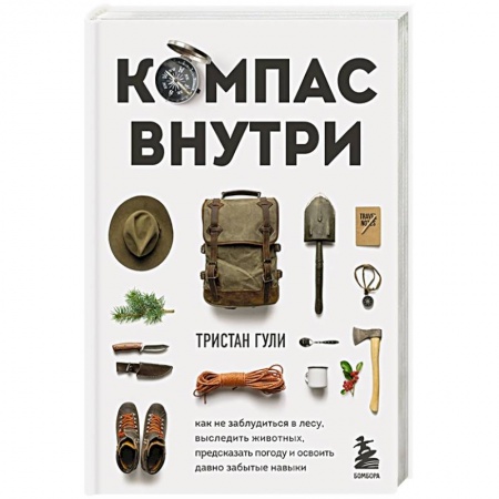 Охота. Рыбалка. Собирательство, книга Компас внутри. Как не заблудиться в лесу, выследить животных, предсказать погоду и освоить давно забытые навыки купить по низкой цене