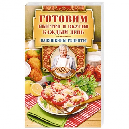 Блюда на каждый день, книга Готовим быстро и вкусно каждый день купить по низкой цене