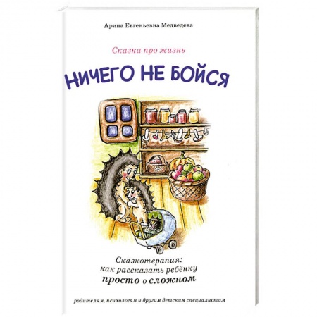Возрастная психология, книга Ничего не бойся. Сказкотерапия: как рассказать ребенку просто о сложном купить по низкой цене