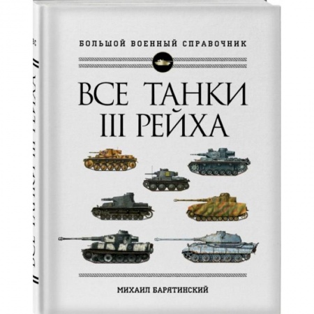 Бронетехника. Танки. Артиллерия, книга Все танки Третьего Рейха. Самая полная энциклопедия Панцерваффе купить по низкой цене