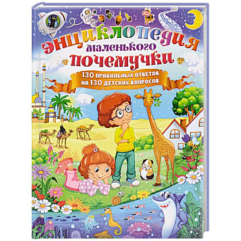 Энциклопедия маленького почемучки. 130 правильных ответов на 130 детских вопросов