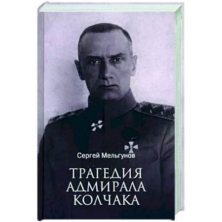 Мемуары, биографии военных деятелей, книга Трагедия адмирала Колчака купить по низкой цене