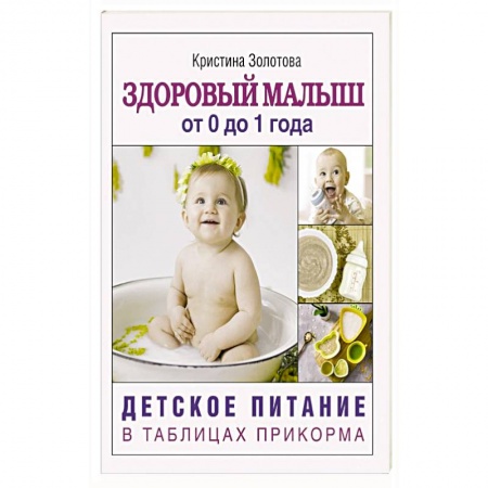 Готовим для детей, книга Здоровый малыш от 0 до 1 года. Детское питание в таблицах прикорма. купить по низкой цене