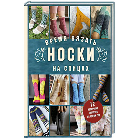Вязание, книга Время вязать НОСКИ на спицах. 12 нескучных проектов на целый год купить по низкой цене
