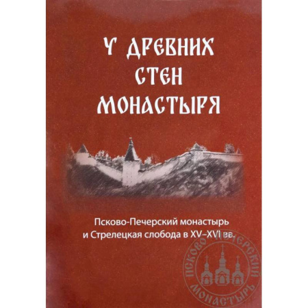 Христианство, книга У древних стен монастыря. Псково-Печерский монастырь и стрелецкая слобода в XIV-XVI вв купить по низкой цене