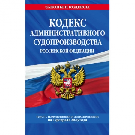 Административное право, книга Кодекс административного судопроизводства Российской Федерации. Текст с изменениями и дополнениями на 1 февраля 2023 года купить по низкой цене