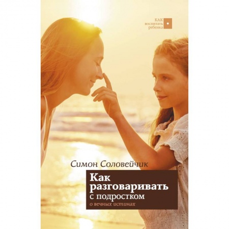 Книги для родителей, книга Как разговаривать с подростком о вечных истинах купить по низкой цене