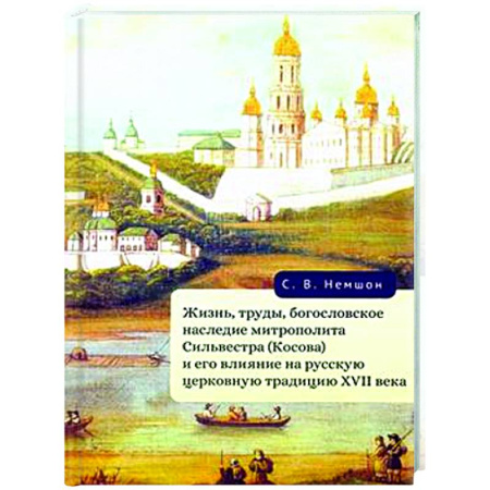 Религиоведение. История религий, книга Жизнь, труды, богословское наследие митрополита Сильвестра (Косова) и его влияние на русскую церковную традицию XVII века купить по низкой цене
