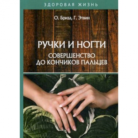 Советы целителей, докторов, шаманов, книга Ручки и ногти. Совершенство до кончиков пальцев купить по низкой цене