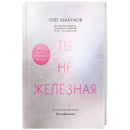 Лечебное питание. Похудание. Диеты, книга Ты не железная. 5 шагов в новую жизнь без дефицитов купить по низкой цене