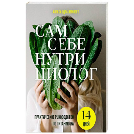 Лечебное питание. Похудание. Диеты, книга Сам себе нутрициолог. Практическое руководство по питанию на 14 дней от Александры Лемперт купить по низкой цене