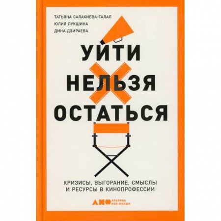 Культура, искусство, книга Уйти нельзя остаться: Кризисы, выгорание, смыслы и ресурсы в кинопрофессии купить по низкой цене