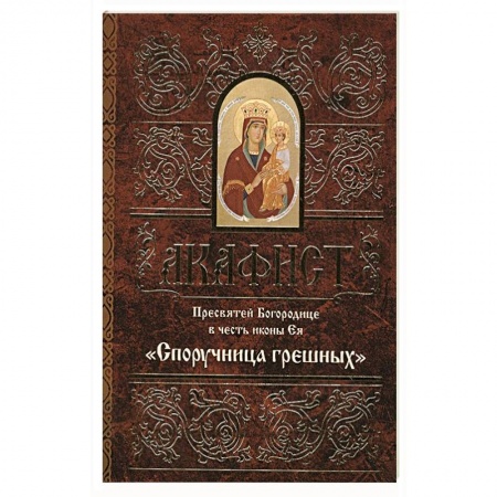 Молитвословы, акафисты, каноны, книга Акафист Пресвятой Богородице в честь иконы Ея 'Споручница грешных'. купить по низкой цене