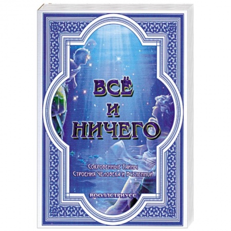 Книги, книга Всё и ничего. Сокровенные Тайны Строения Человека и Вселенной купить по низкой цене