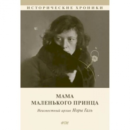 Мемуары, биографии деятелей культуры, искусства, книга Мама Маленького принца. Неизвестный архив Норы Галь купить по низкой цене