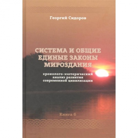 Тайны, загадочные явления, книга Хронолого-эзотерический анализ развития современной цивилизации. Книга 6. Система и общие единые законы Мироздания купить по низкой цене