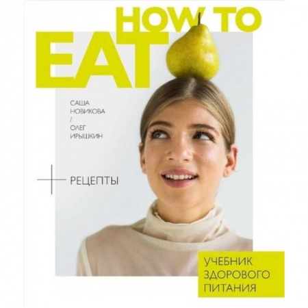 Здоровое и раздельное питание, книга How to eat.Учебник здорового питания купить по низкой цене