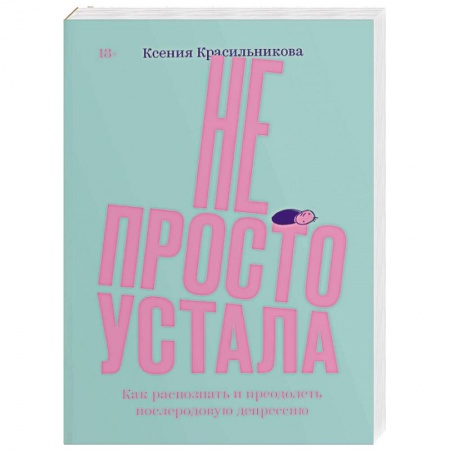 Психология для родителей, книга Не просто устала. Как распознать и преодолеть послеродовую депрессию купить по низкой цене