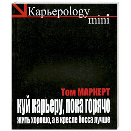 Книги, книга Куй карьеру, пока горячо. Жить хорошо, а в кресле босса лучше купить по низкой цене