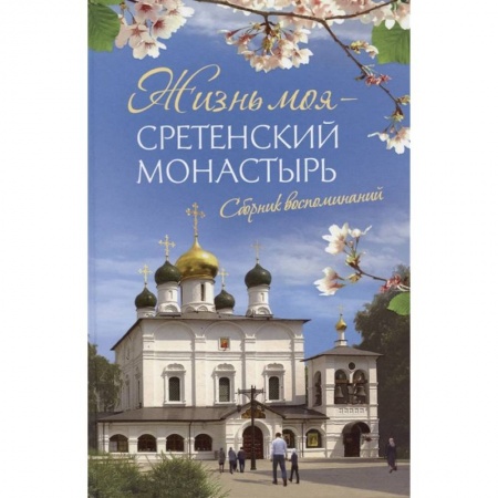 Православие, книга Жизнь моя – Сретенский монастырь. Сборник воспоминаний купить по низкой цене