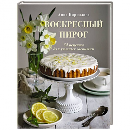Выпечка, десерты, книга Воскресный пирог. 52 рецепта для уютных чаепитий купить по низкой цене
